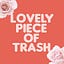 Lovely Piece of Trash