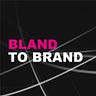 Bland to Brand