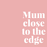 Mum Close to the Edge