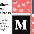medium vs wordpress, medium wordpress comparison, medium reasons to use, medium create free blog, publish blog on medium