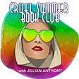 Podcast logo: Text reading "Cruel Summer Book Club with Jillian Anthony is laid over a white, blonde woman with red lipstick, heart-shaped sunglasses, and a rainbow-colored hat