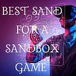 best sand for a sandbox Game is INSANE!! SAND Price Potentia 03 sandbox what is ??