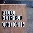 Hello Neighbor, Come on in!