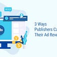 How publishers can increase their Ad revenue in 2021