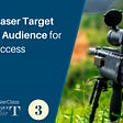 How to Laser Target Your Ideal Audience for Success
