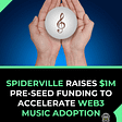 SpiderVille Raises $1M Pre-Seed Funding to Accelerate Web3 Music Adoption