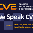 We Speak CVE podcast episode 1 — How CVE, CISA, and NIST work together to manage vulnerabilities