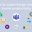 ScrumGenius’ 11 Best Tips & Tricks to Supercharge Microsoft Teams Productivity