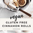 The Best Ever Gluten Free Vegan Cinnamon Rolls