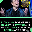 Elon Musk says he still holds the Cryptos and will not sell Ethereum, Bitcoin, and Doge.