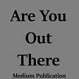 Avatar graphic for Medium publication Are You Out There. Black text over grey background.