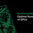Deep Learning Workstation Optimal Number of GPUs