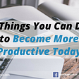 ways to become productive