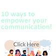 10 ways to empower your communication!