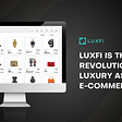 LuxFi is the New Revolution for Luxury Assets E-Commerce