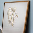 A frame with the word “Some things take time” written on it.