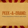 Peek-a-Brand: Product placements in movies & reality shows