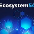Ecosystem54 technology
