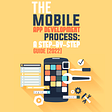 The Mobile App Development Process: A Step-by-Step Guide