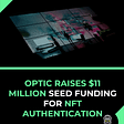 Optic Raises $11 million seed funding for NFT authentication