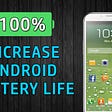 How To Improve Your Android Phone’s Battery Life