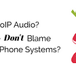 Poor VoIP Audio? Maybe Don’t Blame Office Phone Systems?