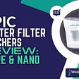 Epic Water Filter Pitchers Review: Pure & Nano (Updated: [year])