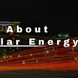 If You Need Information About Solar Energy Then Stop And Read This