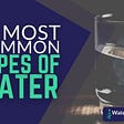 10 Types of Water Explained (Who Knew There Were So Many?)