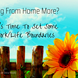 ‘Working From Home More? It’s Time To Set Some Work/Life Boundaries’ with a sunflower, rustic-looking fence, and blue sky
