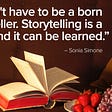 "You don't have to be a born storyteller. Storytelling is a craft, and it can be learned." – Sonia Simone