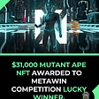 $31,000 Mutant Ape NFT Awarded to MetaWin Competition Lucky Winner.