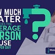 How Much Water Does the Average Person Use Per Day?