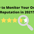 How to Monitor Your Online Reputation in 2021