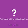Where are all the patient partners? KnowledgeNudge.com