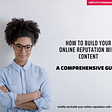 How to Build your Online Reputation with Content: A Comprehensive Guide