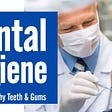 Dental hygiene: Tips for Healthy Teeth & Gums