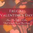 Looking to have a great Valentine's Day without breaking the bank? Check out these 15 cheap & frugal ideas!