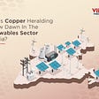 Copper Heralding A New Dawn In The Renewables Sector in India