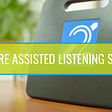 What Are Assisted Listening Systems