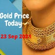 Gold Price Today 23 Sep 2021: Check gold and silver prices