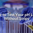 How to Test Your pH Level Without Strips