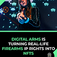 Digital Arms is turning real-life firearms IP rights into NFTs