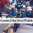 Top 21 Games Like OverWatch in 2023- You Don't Wana Miss