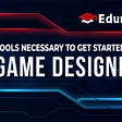 5 Tools necessary to get started with game designing