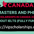 Masters and PhD Scholarships in Canada for 2023 Without IELTS (Fully Funded)