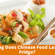 How Long Do Chinese Food Last in the Fridge?