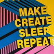 Coloured geometric image showing the words “make, create, sleep, repeat”