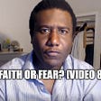 Faith or Fear? – [Video 8]