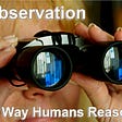 Observation to establish facts and then organize them is the first way humans reason with their minds.